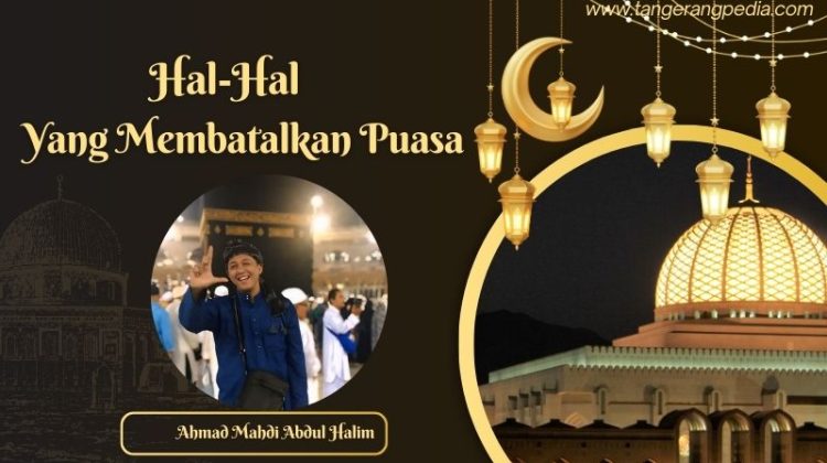Hal-hal yang Membatalkan Puasa Oleh Ahmad Mahdi
